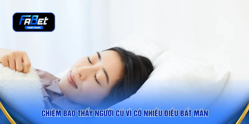 Chiêm bao thấy người cũ vì có nhiều điều bất mãn