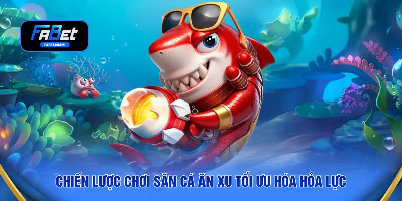 Chiến lược chơi săn cá ăn xu tối ưu hóa hỏa lực