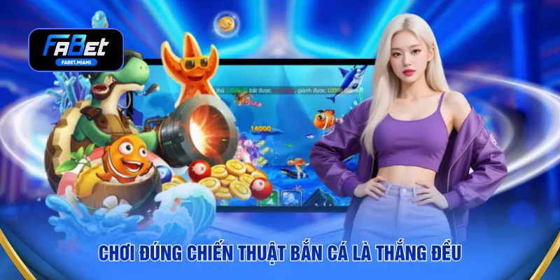 Chơi đúng chiến thuật bắn cá là thắng đều
