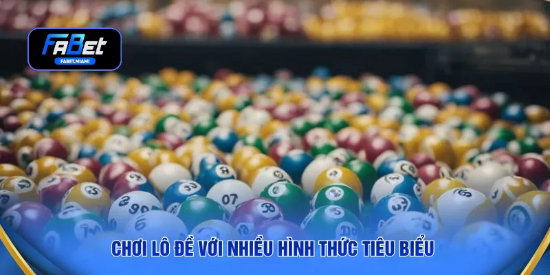 Chơi lô đề với nhiều hình thức tiêu biểu