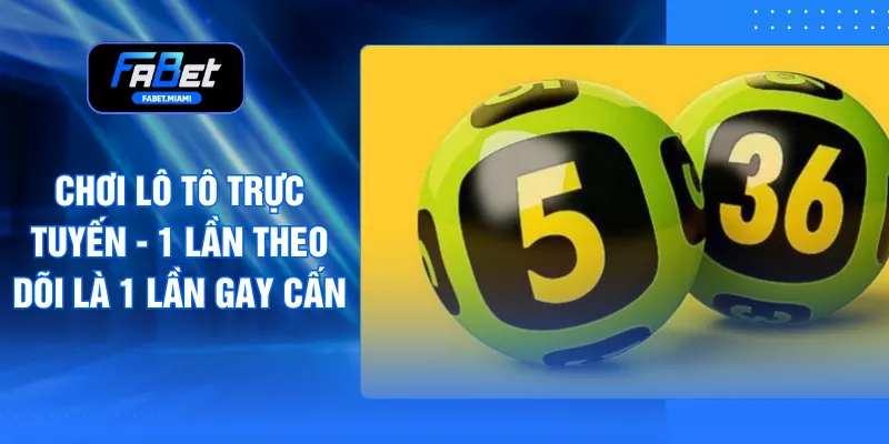 Chơi Lô Tô Trực Tuyến - 1 Lần Theo Dõi Là 1 Lần Gay Cấn