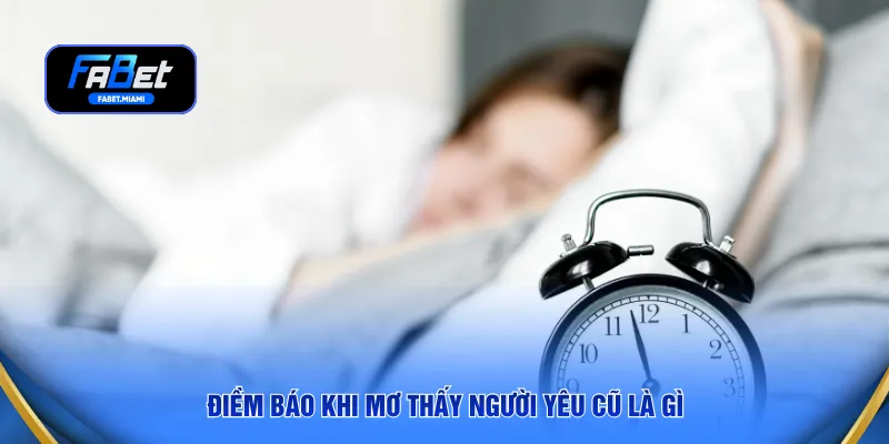 Điềm báo khi mơ thấy người yêu cũ là gì