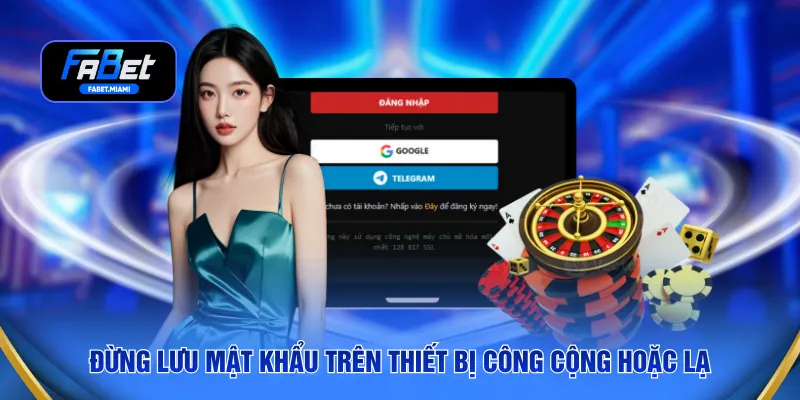 Đừng lưu mật khẩu trên thiết bị công cộng hoặc lạ