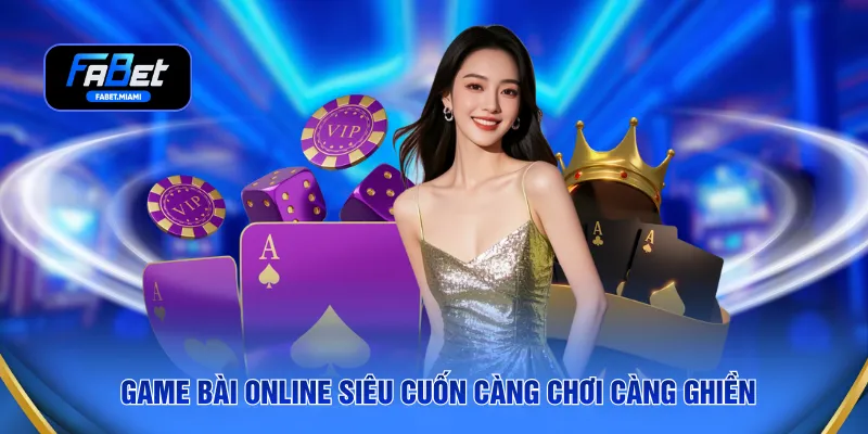 Game bài online siêu cuốn càng chơi càng ghiền