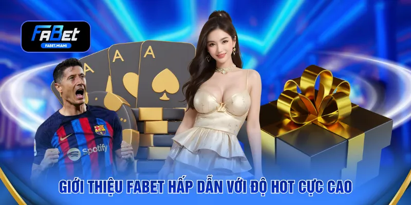 Giới thiệu FABET hấp dẫn với độ hot cực cao