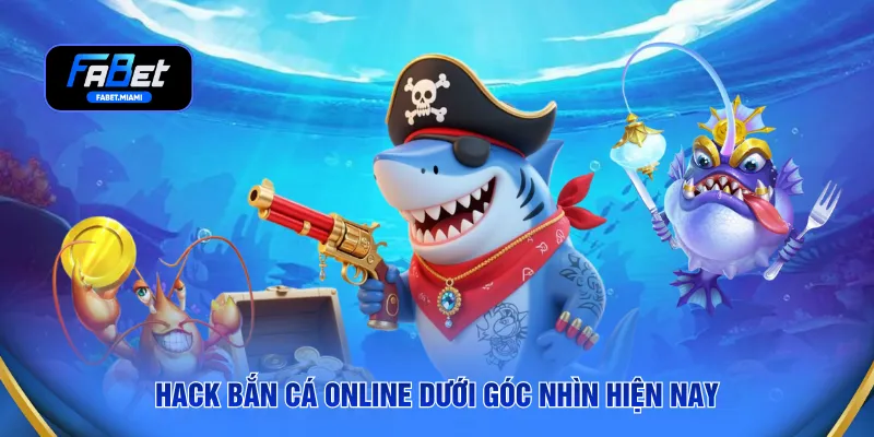 Hack bắn cá online dưới góc nhìn hiện nay