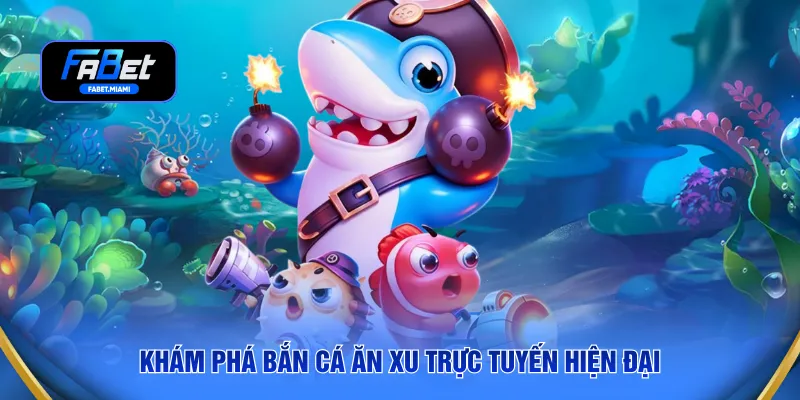 Khám phá bắn cá ăn xu trực tuyến hiện đại