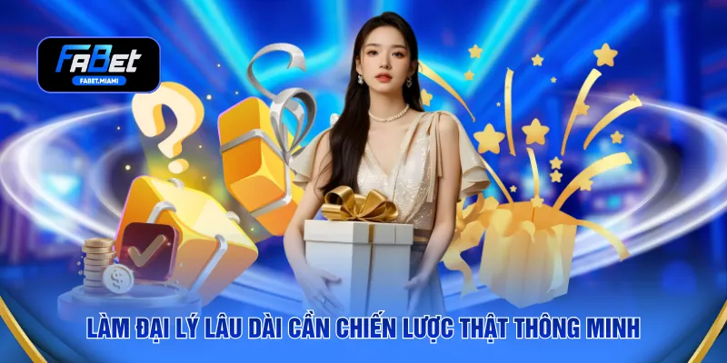 Làm đại lý lâu dài cần chiến lược thật thông minh