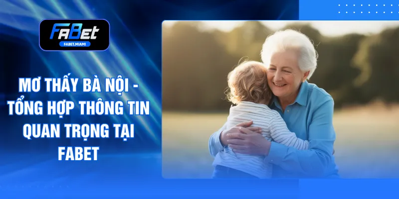 Mơ Thấy Bà Nội - Tổng Hợp Thông Tin Quan Trọng Tại FABET