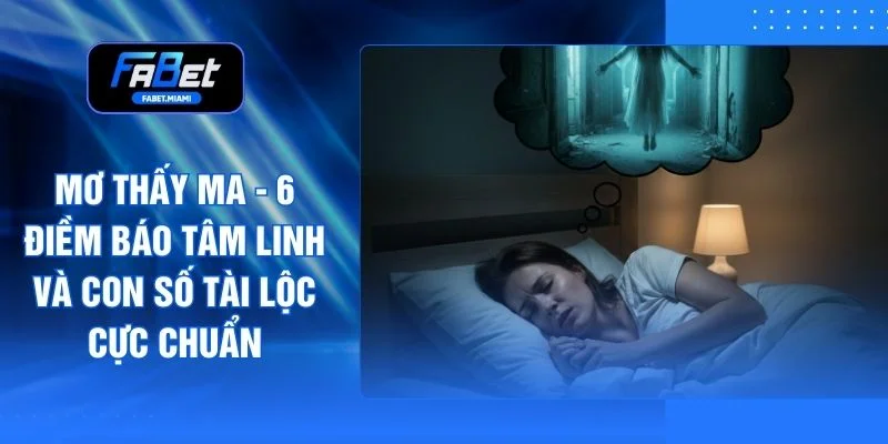 Mơ Thấy Ma - 6 Điềm Báo Tâm Linh Và Con Số Tài Lộc Cực Chuẩn