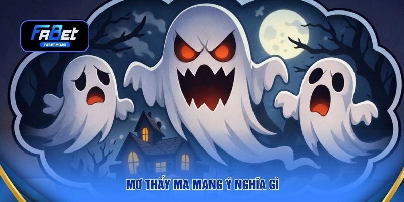 Mơ thấy ma mang ý nghĩa gì