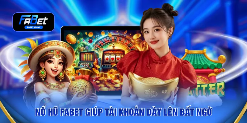 Nổ hũ FABET giúp tài khoản dày lên bất ngờ
