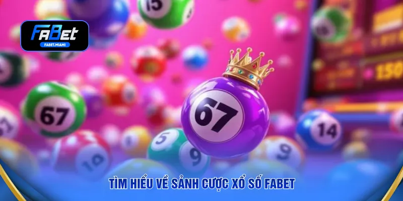 Tìm hiểu về sảnh cược xổ số FABET