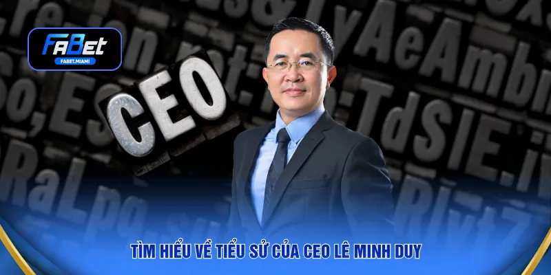 Tìm hiểu về tiểu sử của CEO Lê Minh Duy